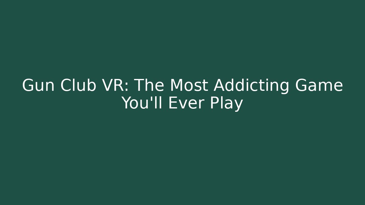 Gun Club VR: The Most Addicting Game You'll Ever Play