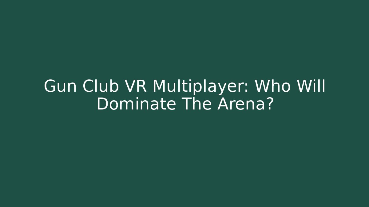 Gun Club VR Multiplayer: Who Will Dominate The Arena?