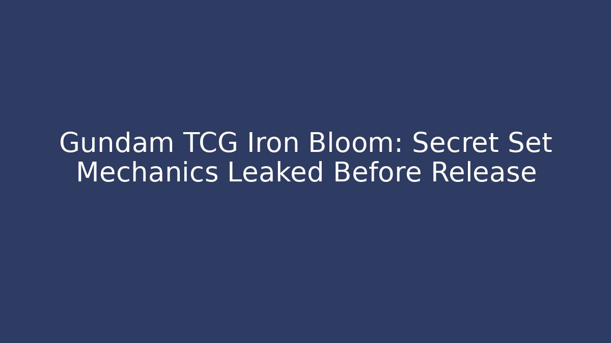 Gundam TCG Iron Bloom: Secret Set Mechanics Leaked Before Release
