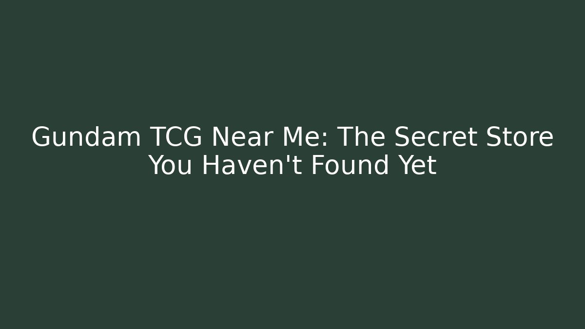 Gundam TCG Near Me: The Secret Store You Haven't Found Yet