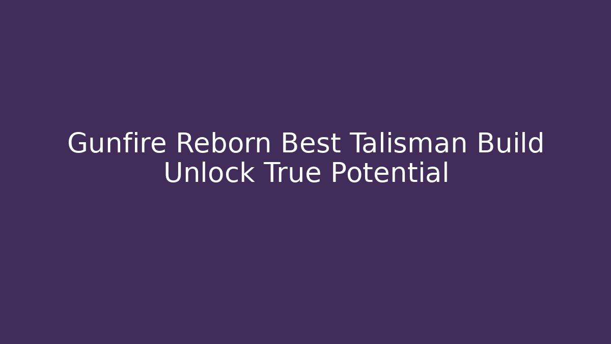 Gunfire Reborn Best Talisman Build Unlock True Potential