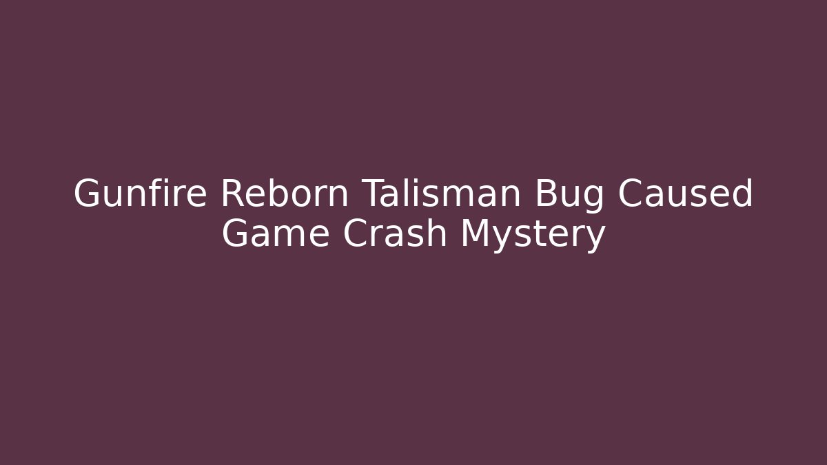 Gunfire Reborn Talisman Bug Caused Game Crash Mystery