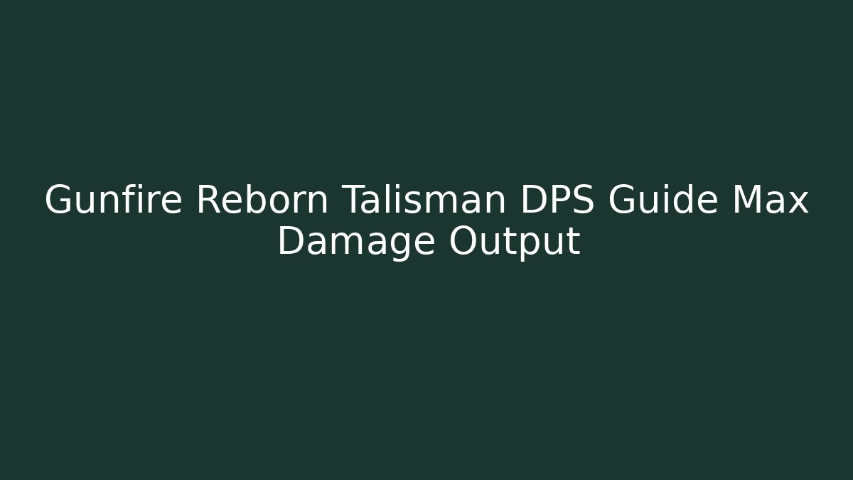 Gunfire Reborn Talisman DPS Guide Max Damage Output - Buddy Program
