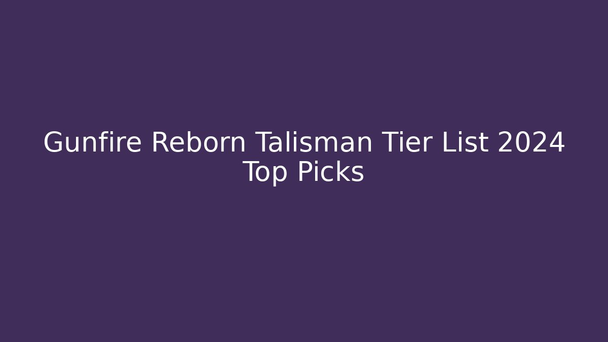 Gunfire Reborn Talisman Tier List 2024 Top Picks