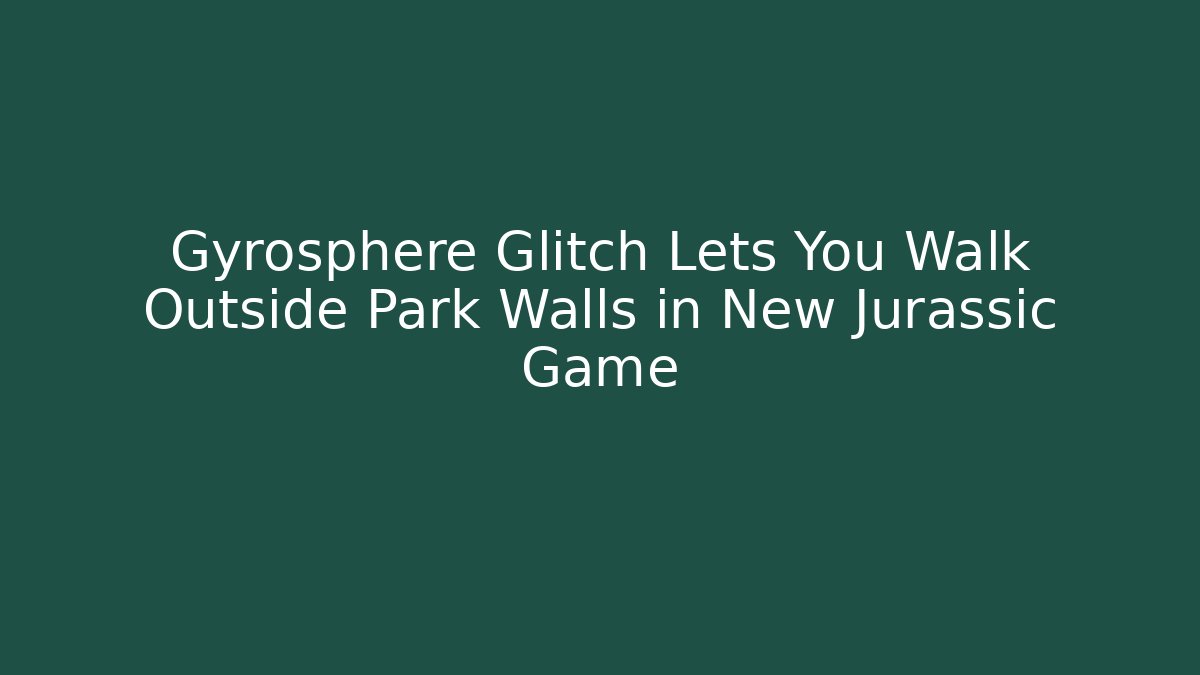 Gyrosphere Glitch Lets You Walk Outside Park Walls in New Jurassic Game