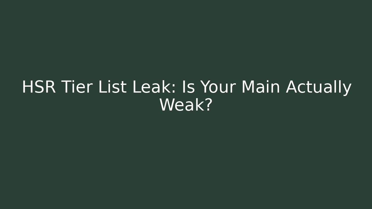 HSR Tier List Leak: Is Your Main Actually Weak?