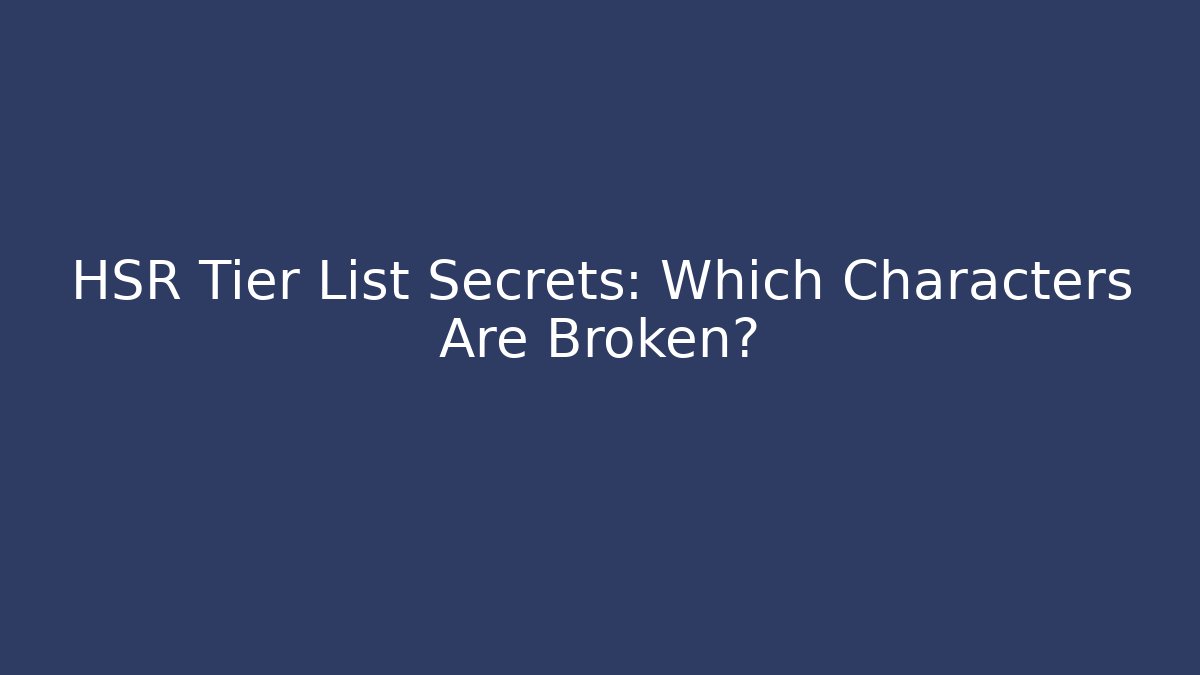 HSR Tier List Secrets: Which Characters Are Broken? - Buddy Program