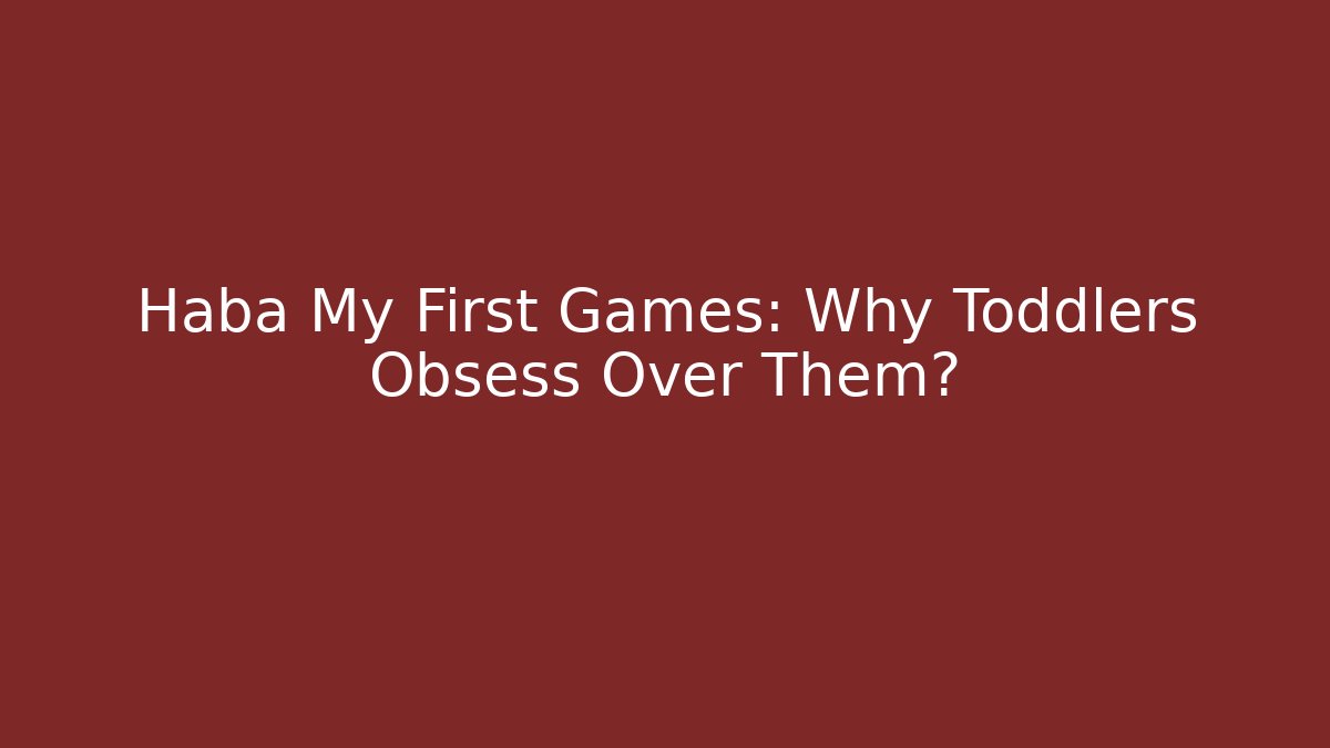 Haba My First Games: Why Toddlers Obsess Over Them?