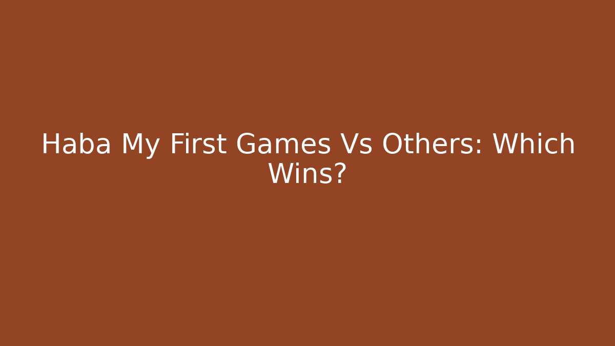 Haba My First Games Vs Others: Which Wins?