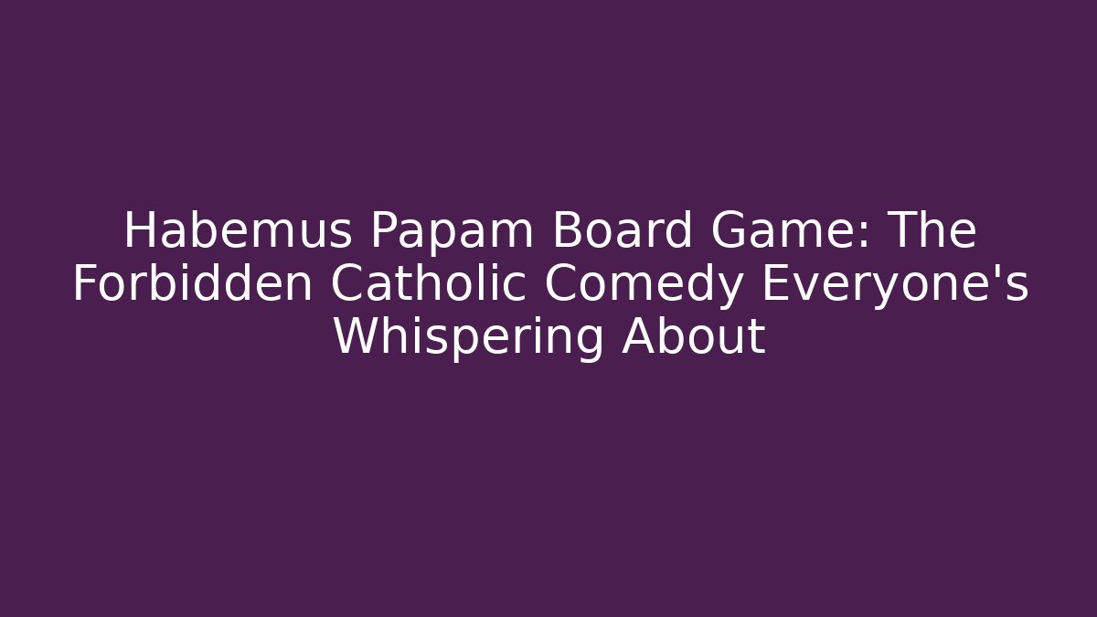 Habemus Papam Board Game: The Forbidden Catholic Comedy Everyone’s Whispering About