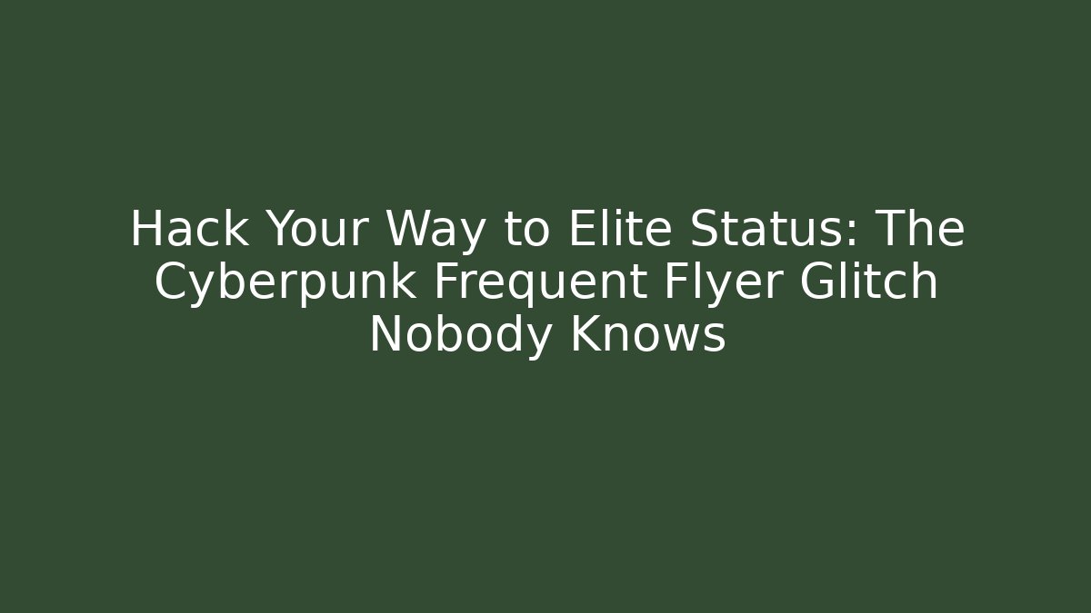 Hack Your Way to Elite Status: The Cyberpunk Frequent Flyer Glitch Nobody Knows