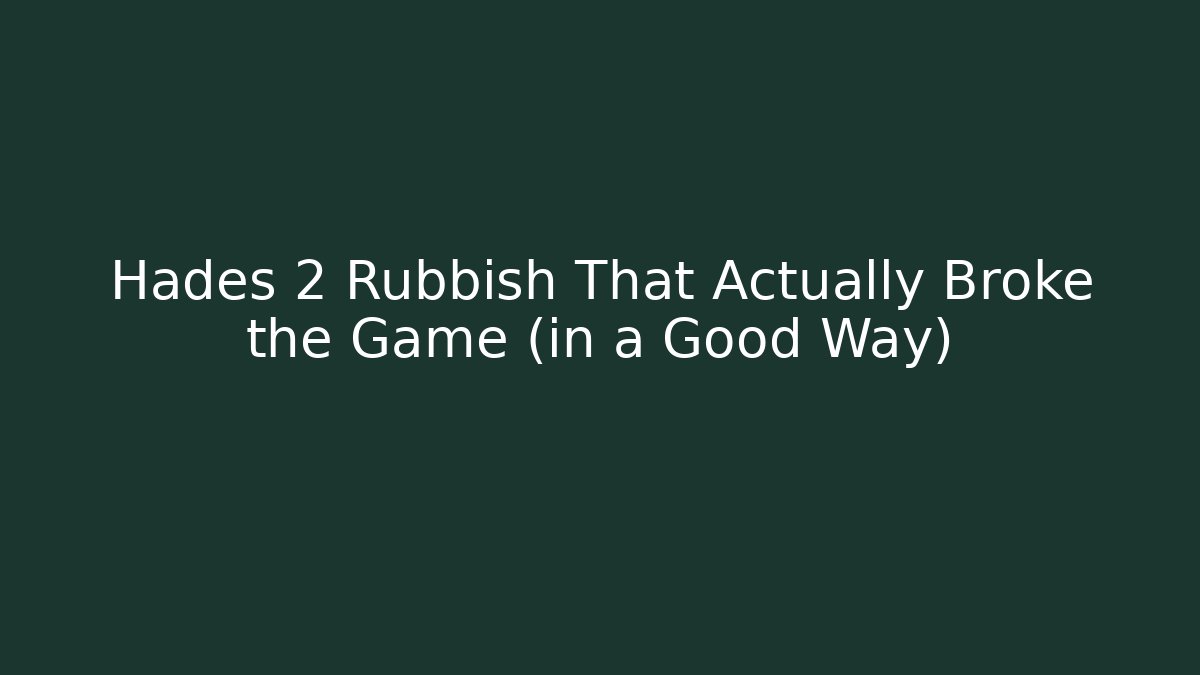 Hades 2 Rubbish That Actually Broke the Game (in a Good Way)