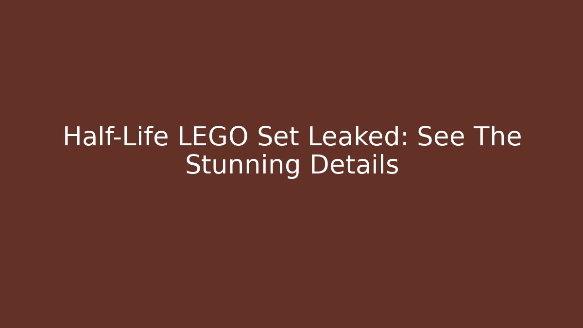 Half-Life LEGO Set Leaked: See The Stunning Details