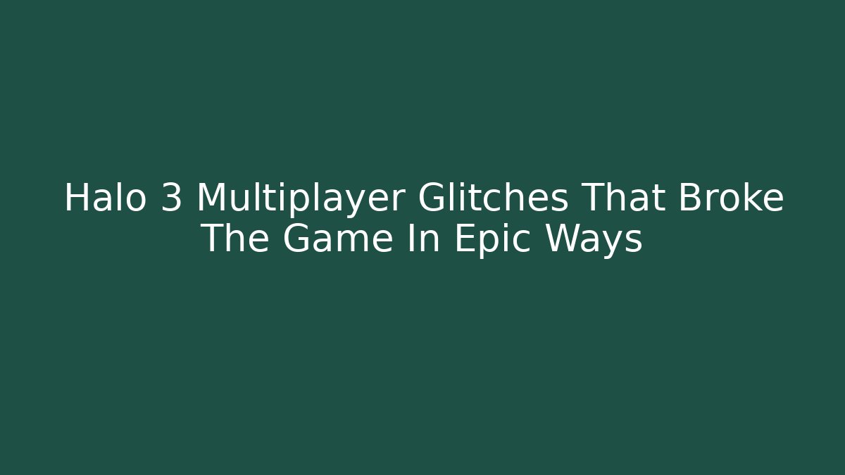 Halo 3 Multiplayer Glitches That Broke The Game In Epic Ways