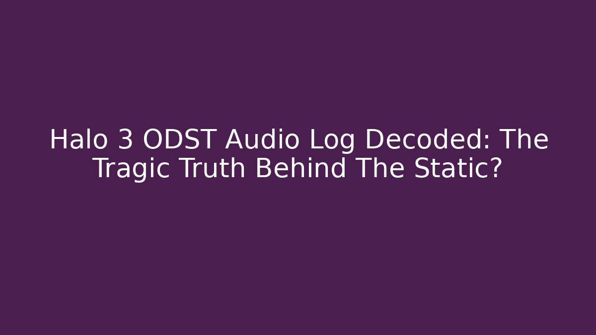 Halo 3 ODST Audio Log Decoded: The Tragic Truth Behind The Static? - Buddy Program