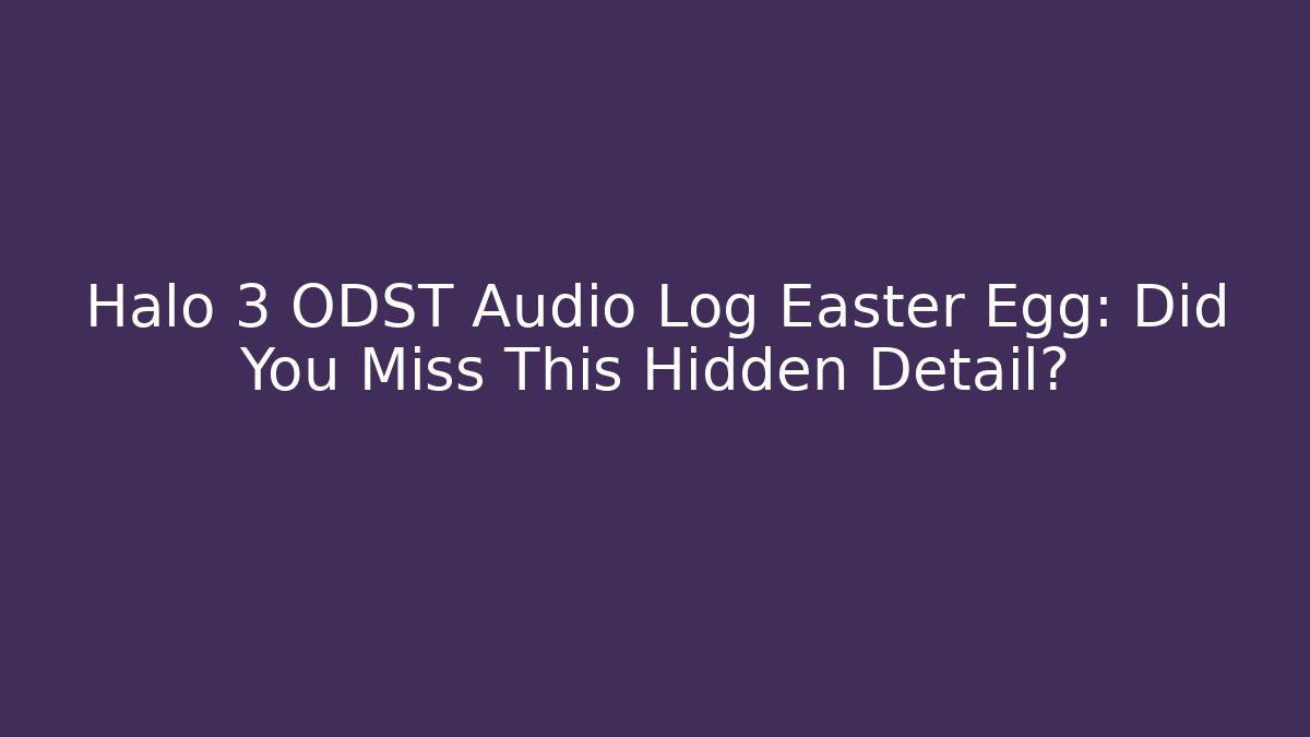 Halo 3 ODST Audio Log Easter Egg: Did You Miss This Hidden Detail?