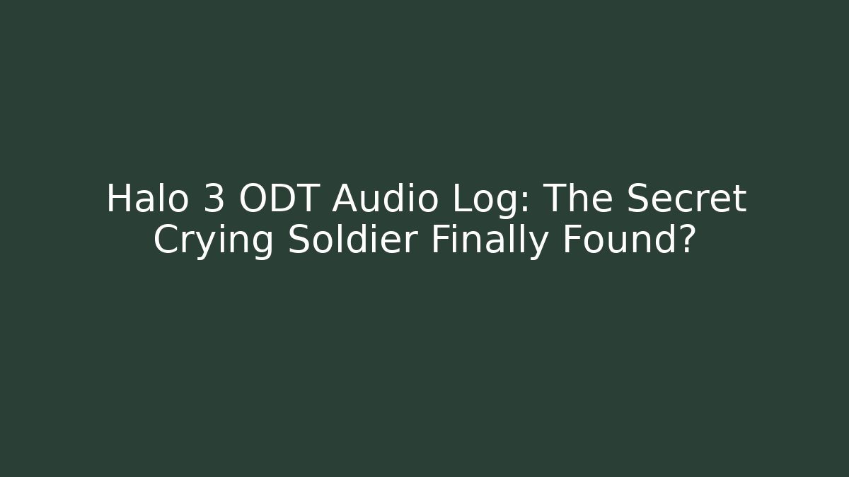 Halo 3 ODT Audio Log: The Secret Crying Soldier Finally Found?