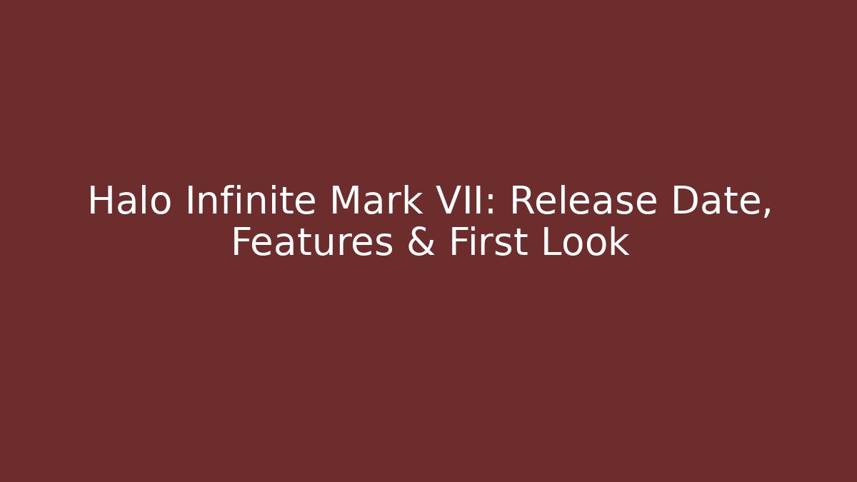 Halo Infinite Mark VII: Release Date, Features & First Look