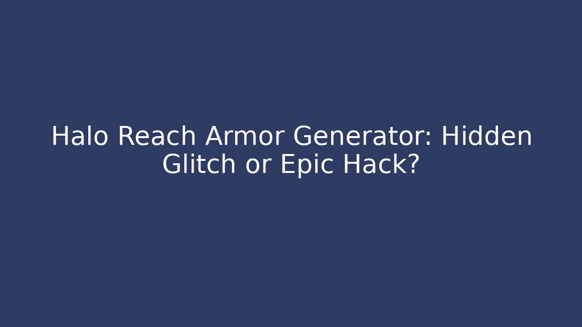 Halo Reach Armor Generator: Hidden Glitch or Epic Hack? - Buddy Program
