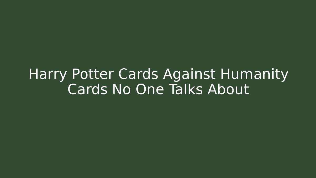 Harry Potter Cards Against Humanity Cards No One Talks About - Buddy Program