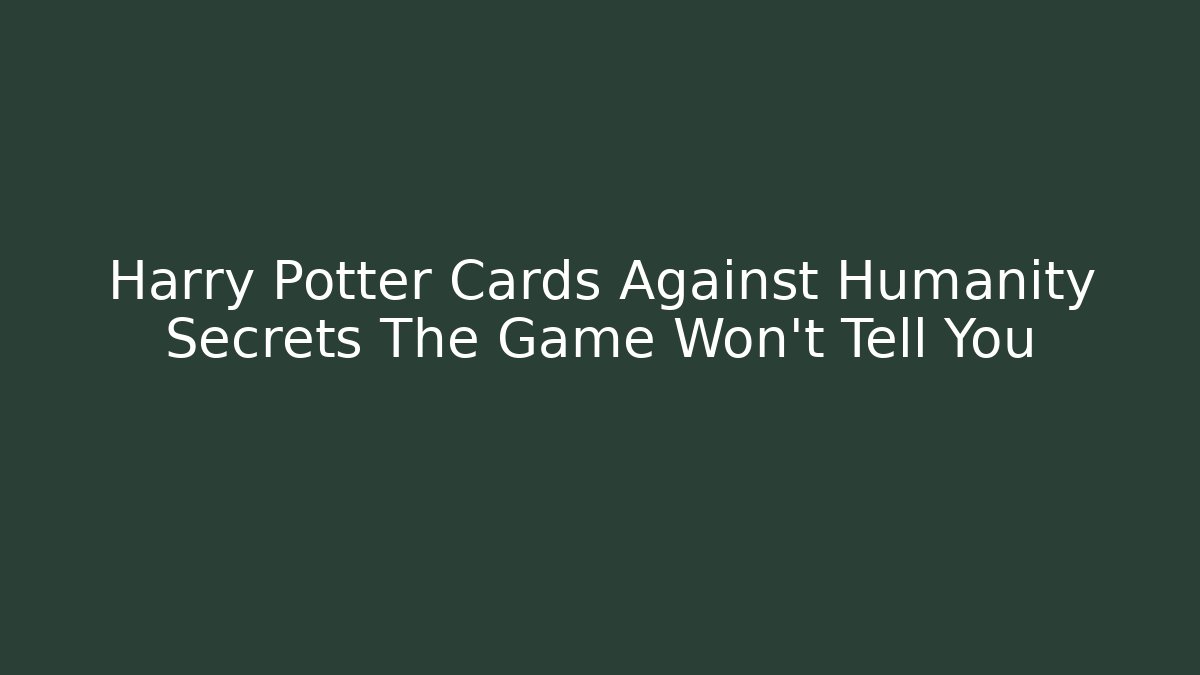 Harry Potter Cards Against Humanity Secrets The Game Won't Tell You