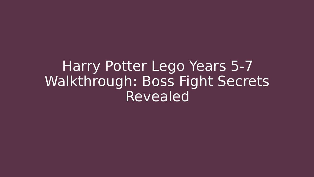 Harry Potter Lego Years 5-7 Walkthrough: Boss Fight Secrets Revealed