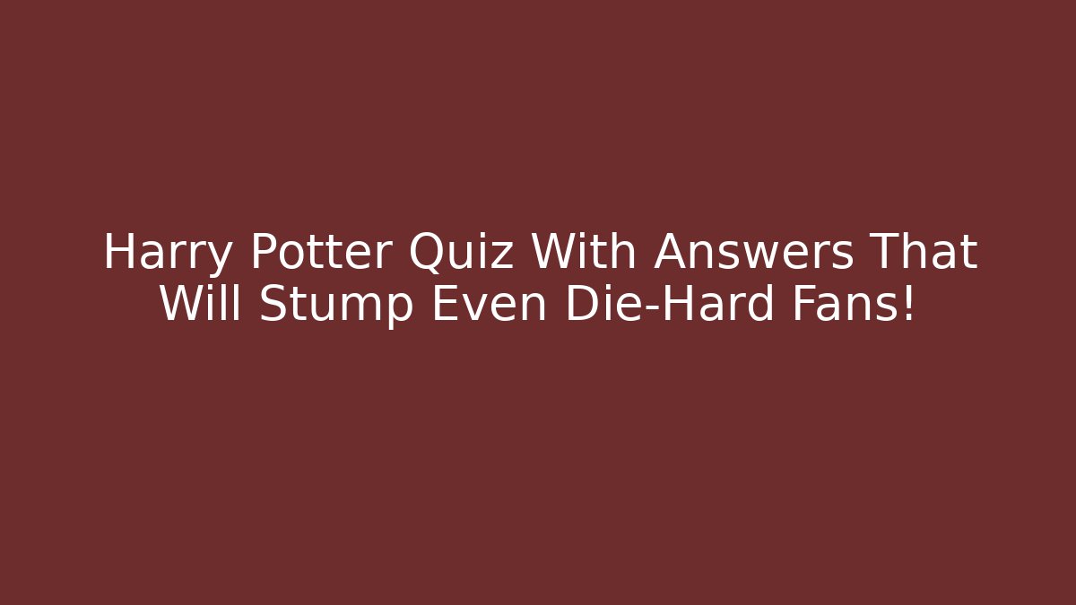 Harry Potter Quiz With Answers That Will Stump Even Die-Hard Fans!
