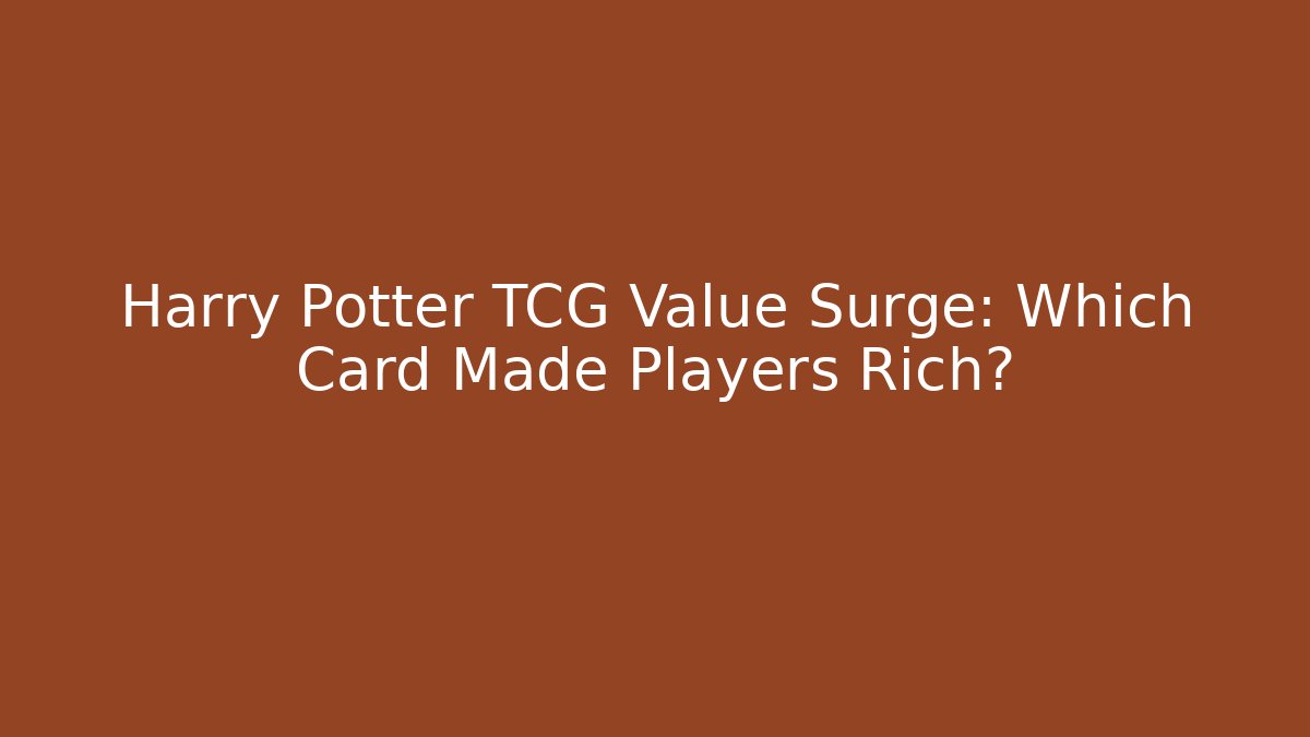 Harry Potter TCG Value Surge: Which Card Made Players Rich?