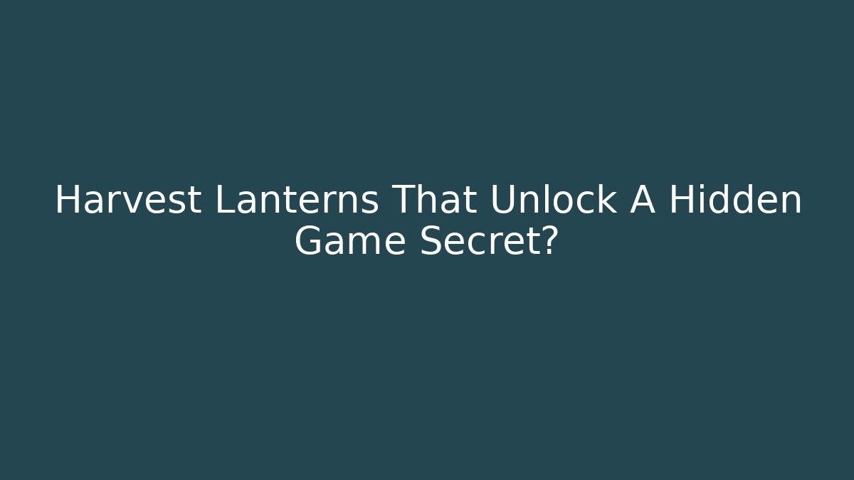 Harvest Lanterns That Unlock A Hidden Game Secret?