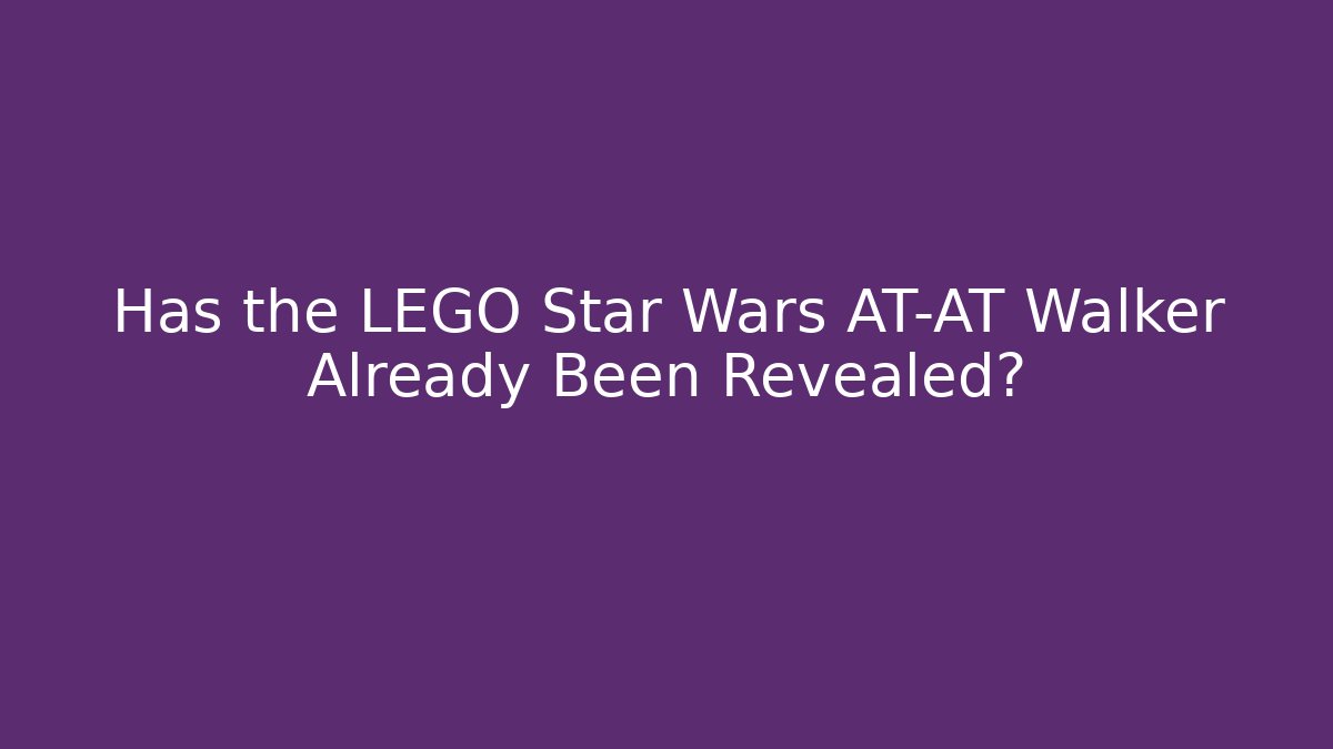 Has the LEGO Star Wars AT-AT Walker Already Been Revealed? - Buddy Program