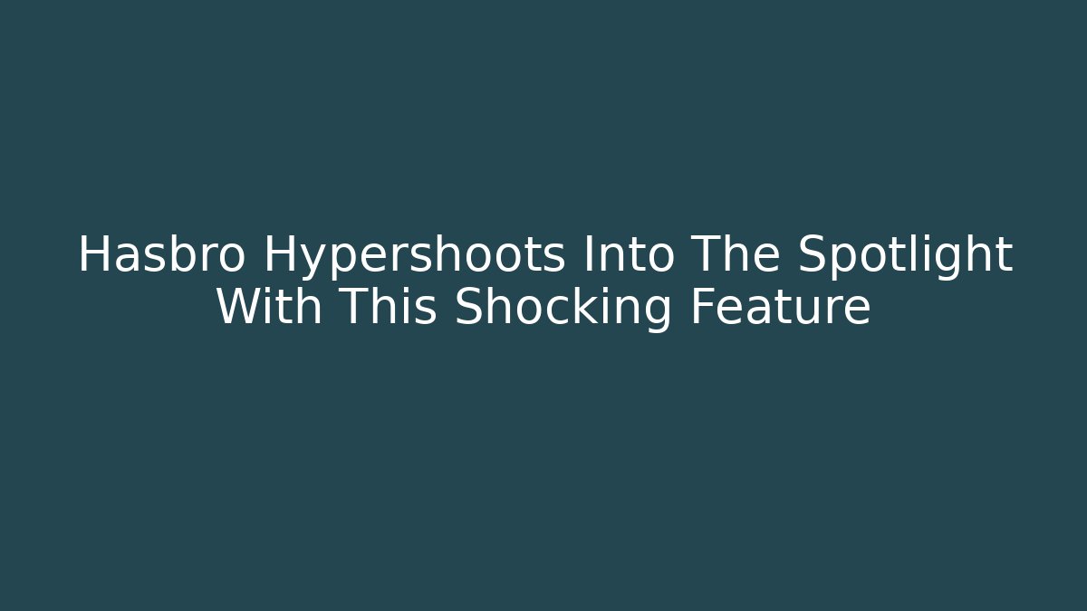 Hasbro Hypershoots Into The Spotlight With This Shocking Feature - Buddy Program