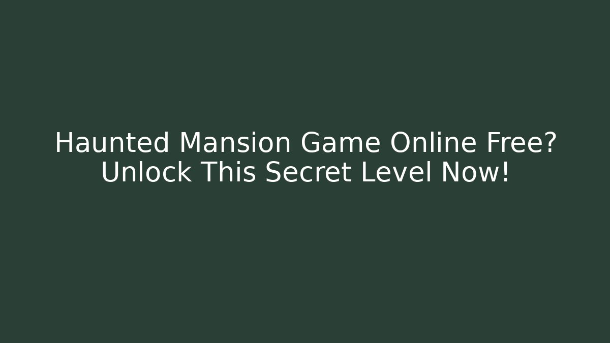 Haunted Mansion Game Online Free? Unlock This Secret Level Now!