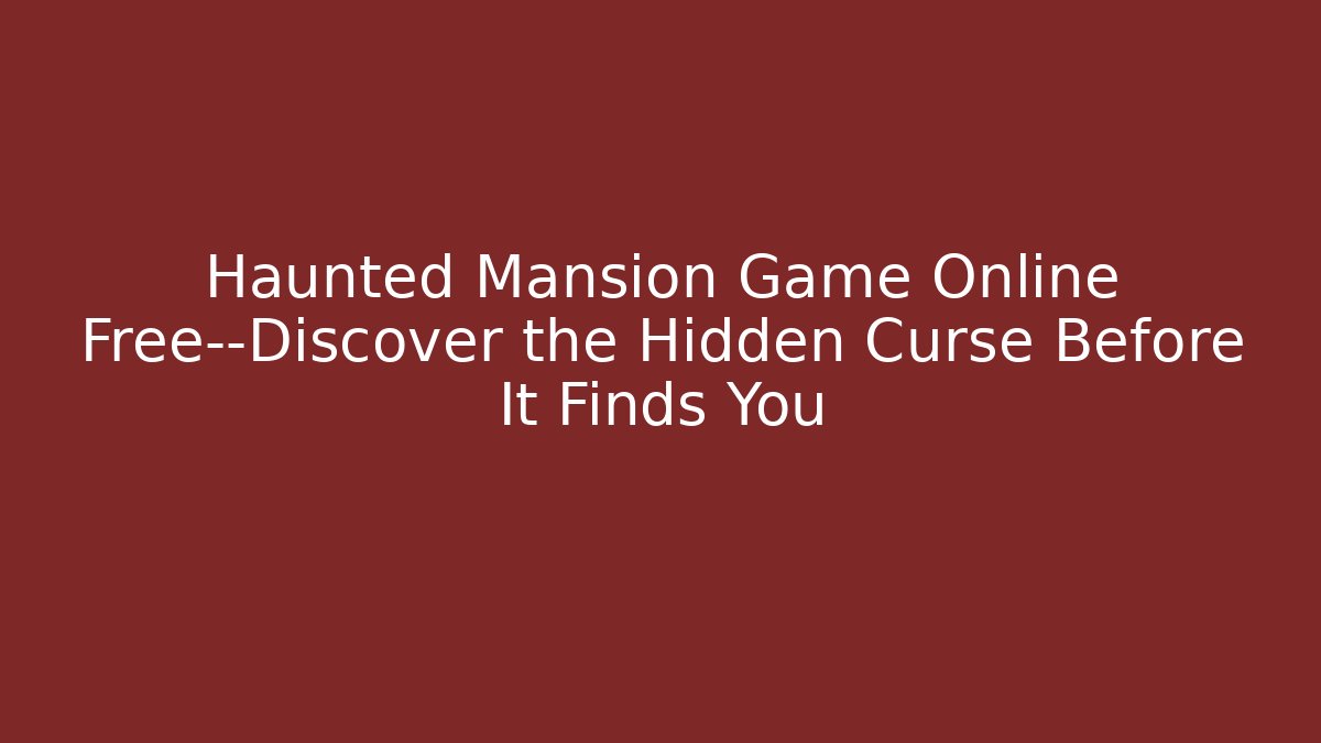 Haunted Mansion Game Online Free—Discover the Hidden Curse Before It Finds You