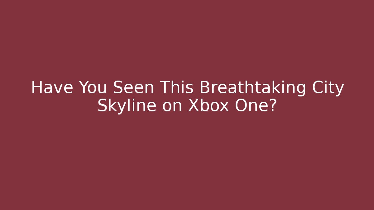 Have You Seen This Breathtaking City Skyline on Xbox One?