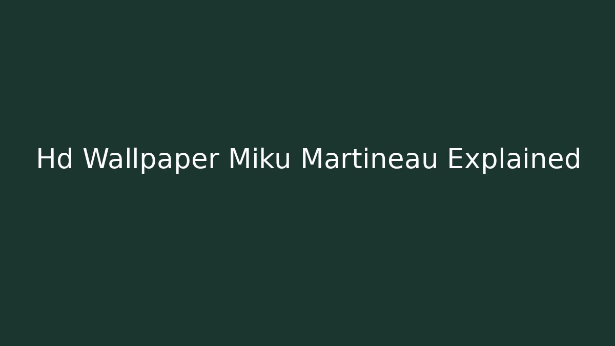 Hd Wallpaper Miku Martineau Explained