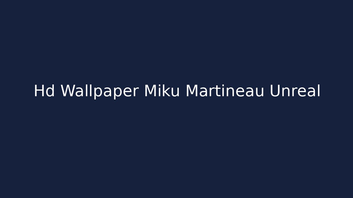 Hd Wallpaper Miku Martineau Unreal