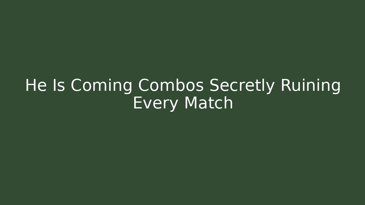 He Is Coming Combos Secretly Ruining Every Match