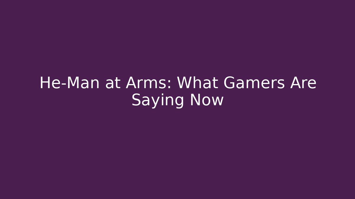 He-Man at Arms: What Gamers Are Saying Now