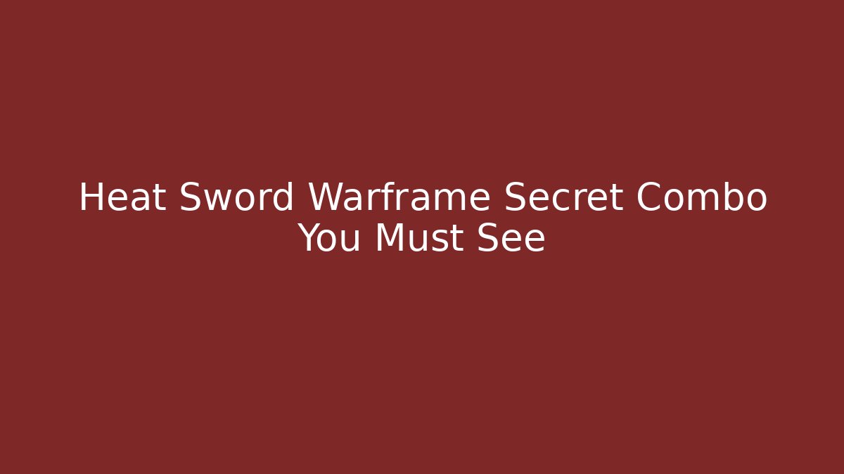 Heat Sword Warframe Secret Combo You Must See - Buddy Program
