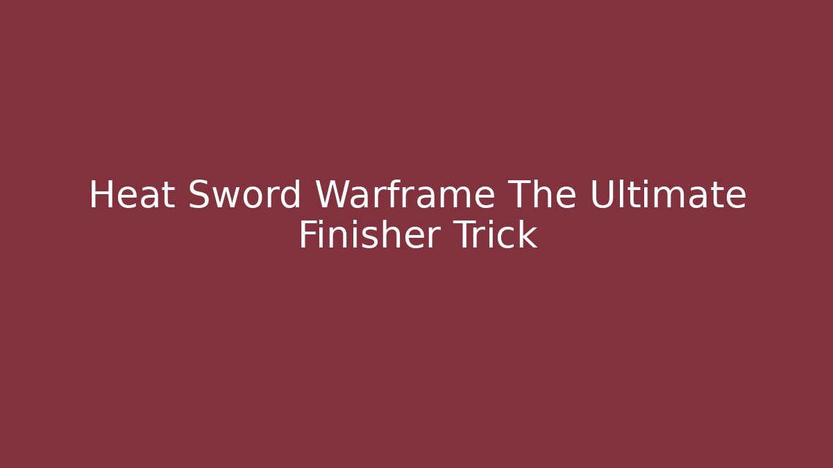 Heat Sword Warframe The Ultimate Finisher Trick - Buddy Program