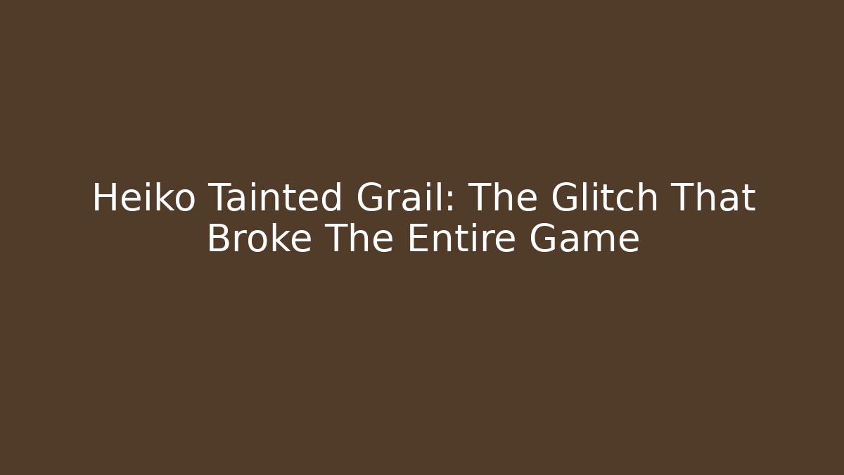 Heiko Tainted Grail: The Glitch That Broke The Entire Game