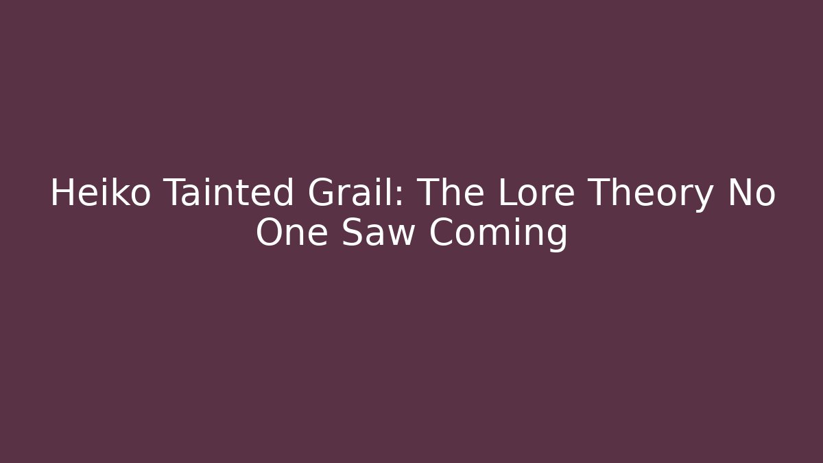 Heiko Tainted Grail: The Lore Theory No One Saw Coming