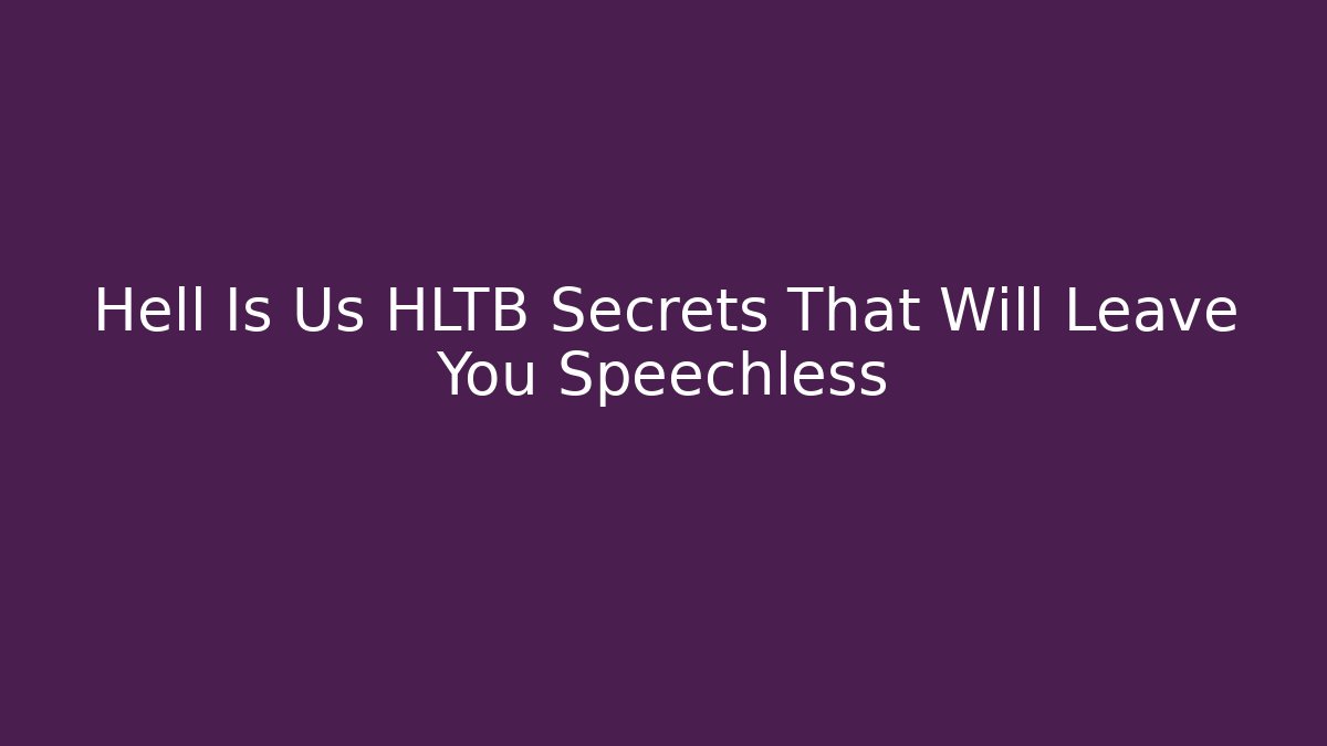 Hell Is Us HLTB Secrets That Will Leave You Speechless - Buddy Program