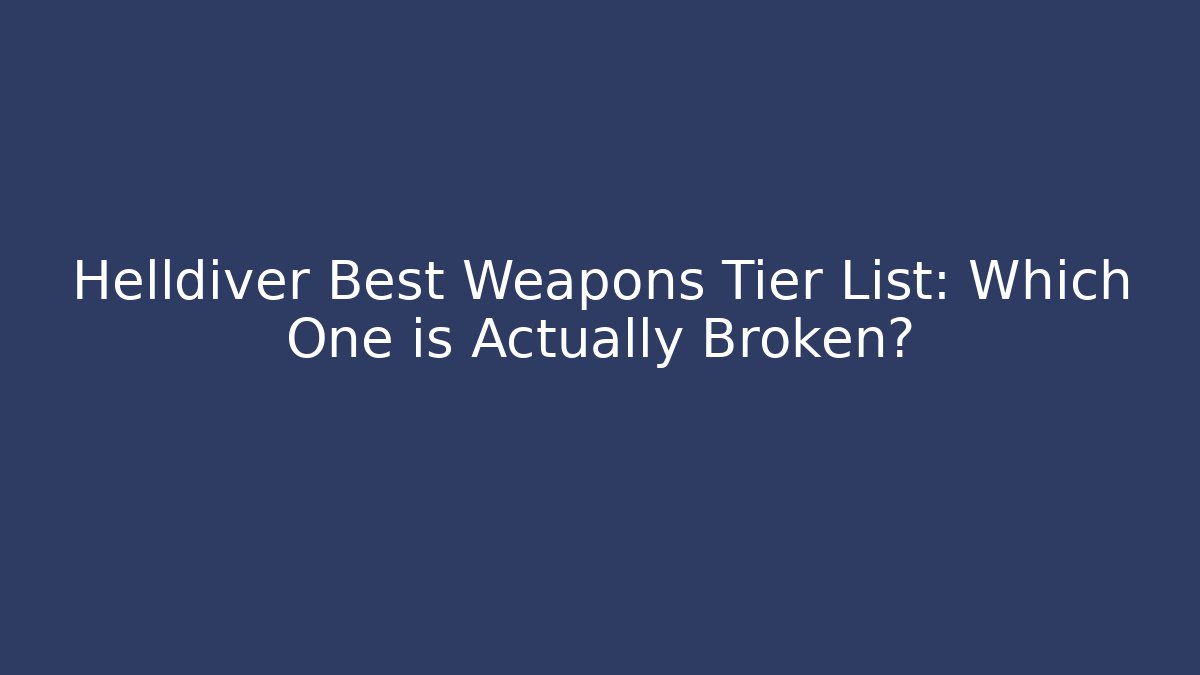 Helldiver Best Weapons Tier List: Which One is Actually Broken?