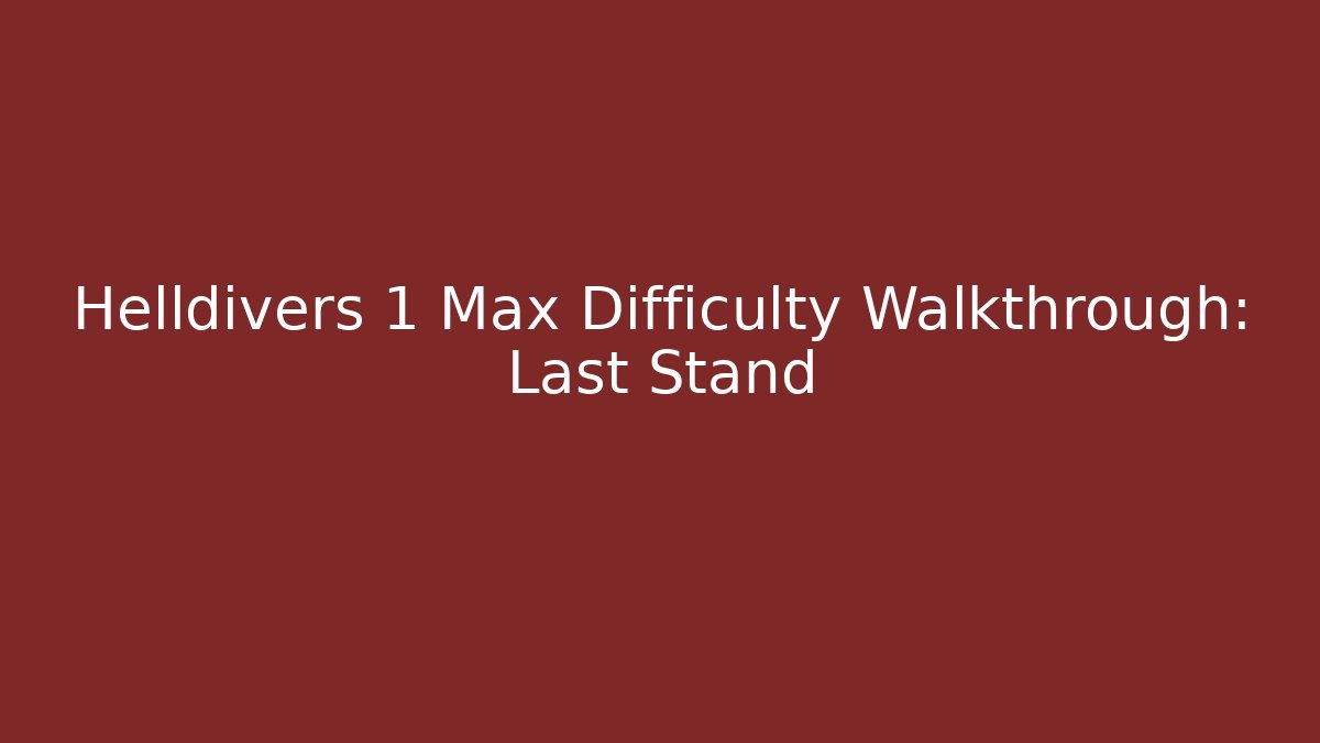 Helldivers 1 Max Difficulty Walkthrough: Last Stand