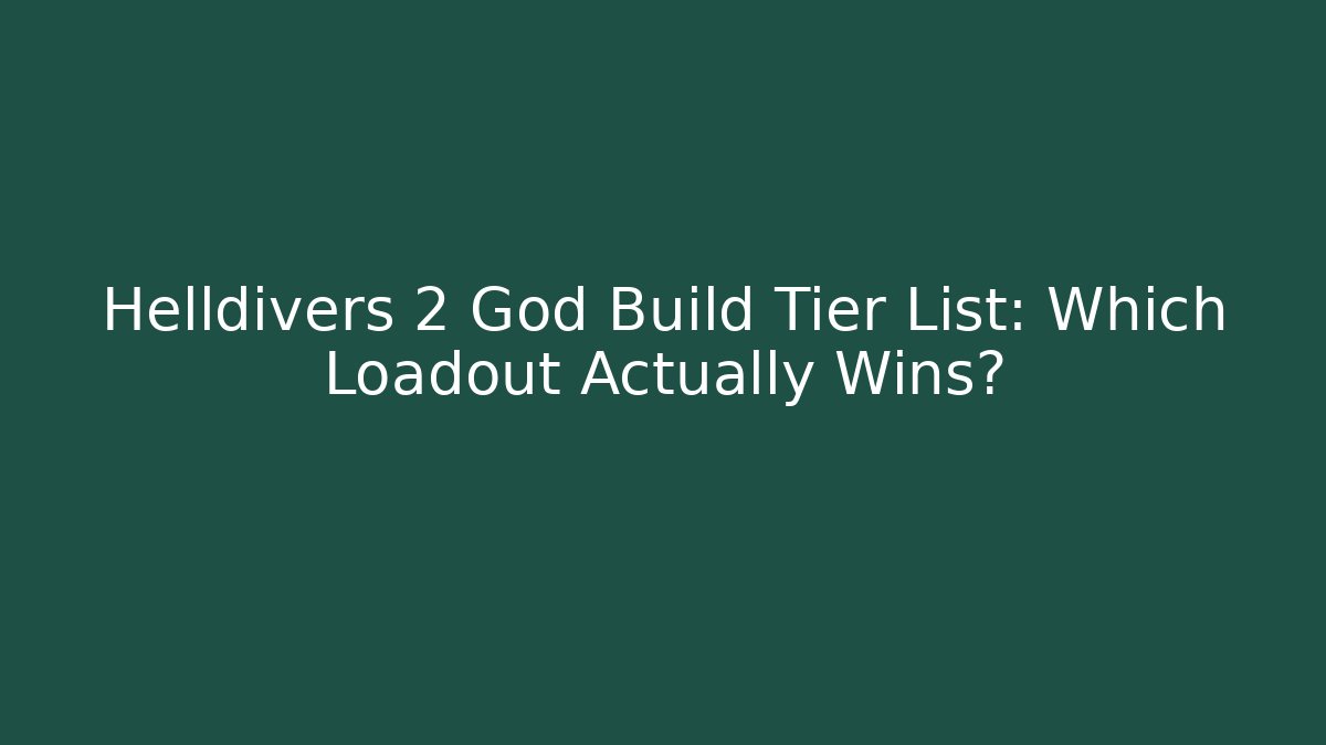 Helldivers 2 God Build Tier List: Which Loadout Actually Wins?