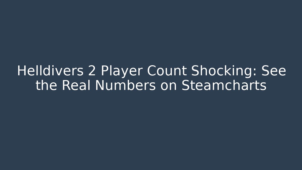 Helldivers 2 Player Count Shocking: See the Real Numbers on Steamcharts