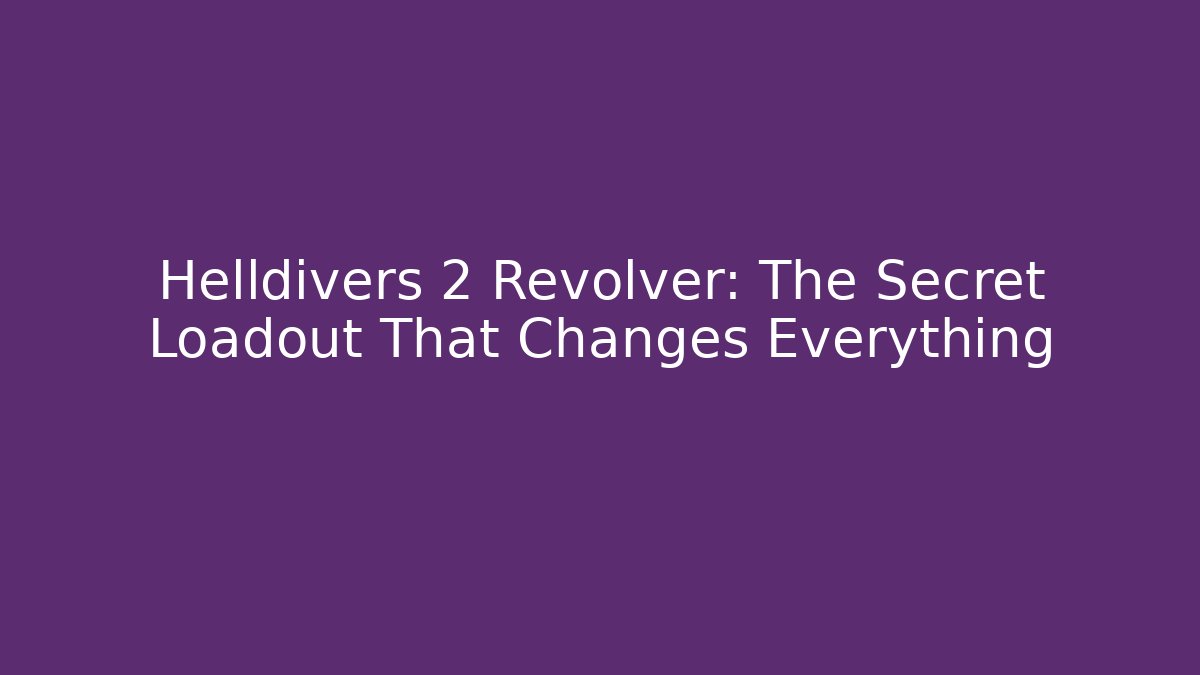 Helldivers 2 Revolver: The Secret Loadout That Changes Everything