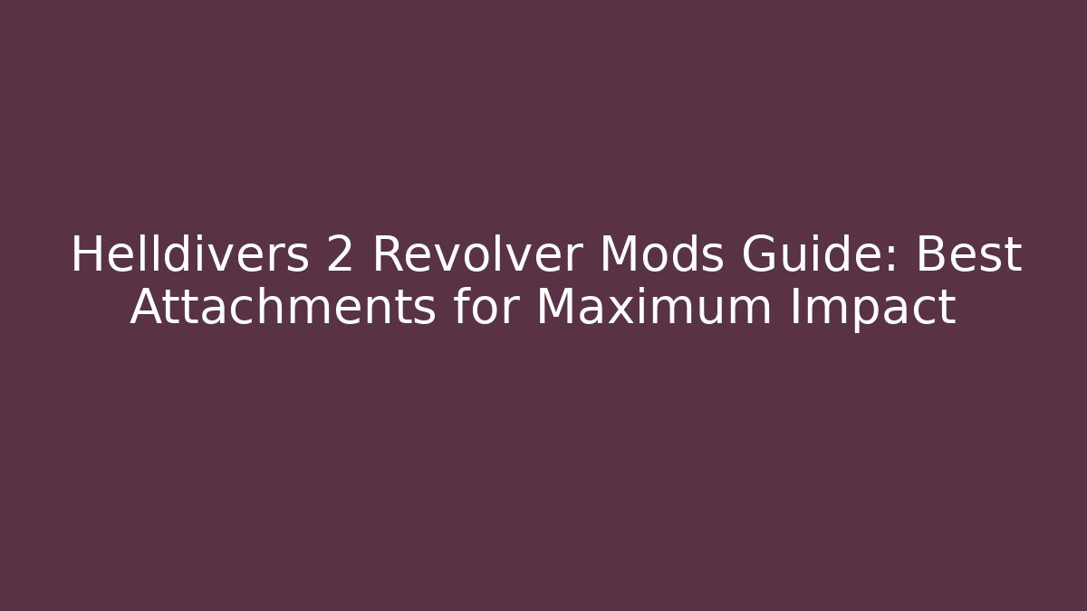 Helldivers 2 Revolver Mods Guide: Best Attachments for Maximum Impact