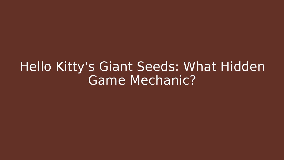 Hello Kitty's Giant Seeds: What Hidden Game Mechanic? - Buddy Program